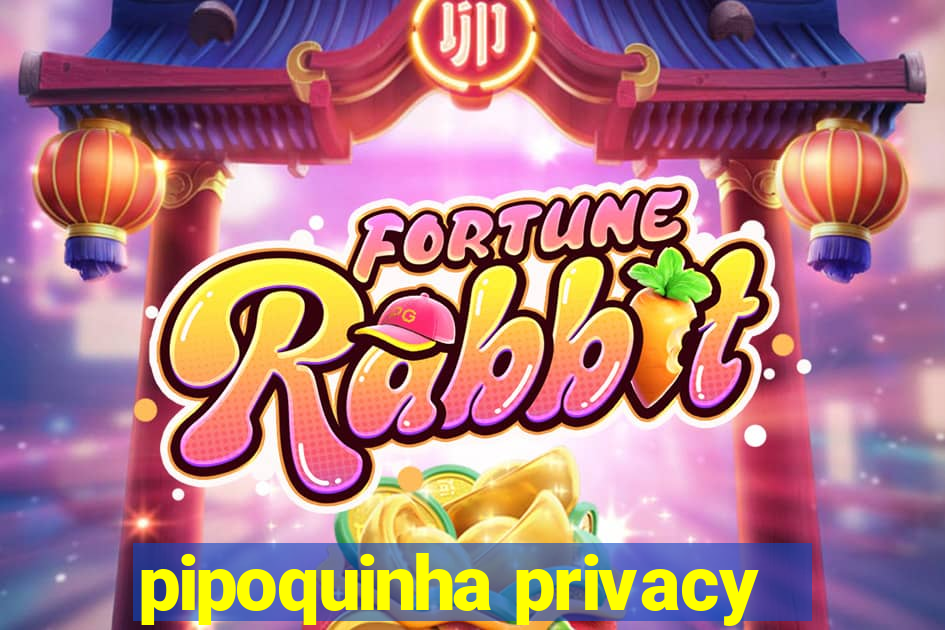 pipoquinha privacy